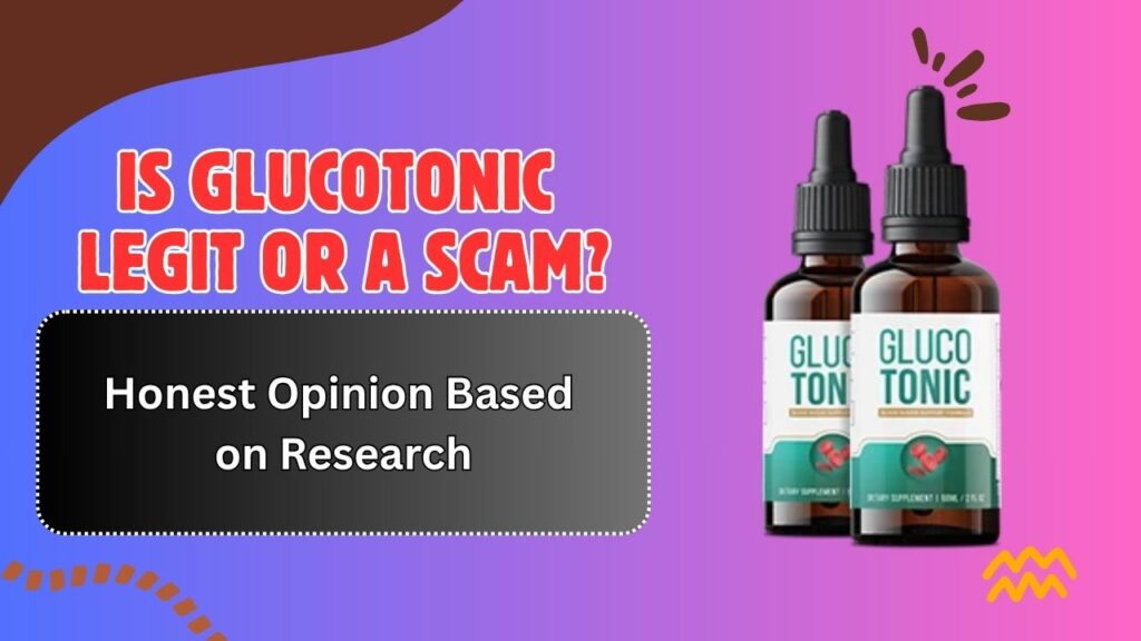 Is GlucoTonic Legit or a Scam? – Honest Opinion Based on Research