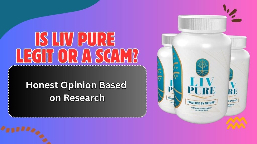 Is Liv Pure Legit or a Scam? – Honest Opinion Based on Research